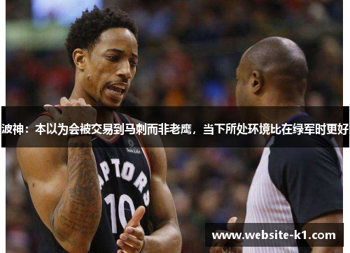 波神：本以为会被交易到马刺而非老鹰，当下所处环境比在绿军时更好
