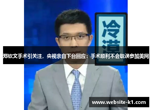 郑钦文手术引关注，央视亲自下台回应：手术顺利不会耽误参加美网